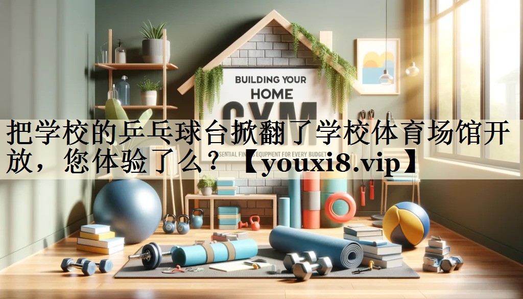 把學(xué)校的乒乓球臺掀翻了學(xué)校體育場館開放，您體驗(yàn)了么？
