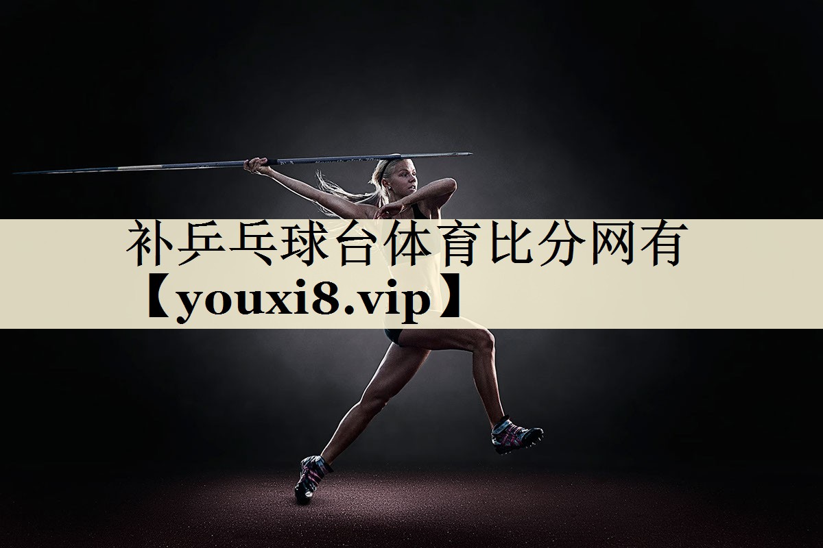 補乒乓球臺體育比分網(wǎng)有
