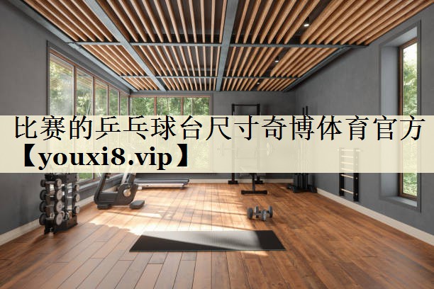 比賽的乒乓球臺(tái)尺寸奇博體育官方